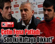 Çetin Fena Patladı ' Son İki Haftaya Dikkat!'