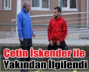 Çetin İskender ile Yakından İlgilendi