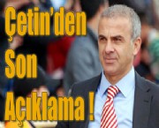 Çetin'den Son Açıklama !