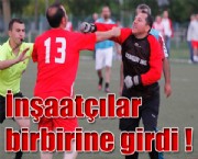 İnşaatçılar Bir Birine Girdi