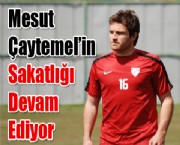 Mesut Çaytemel'in Sakatlığı Devam Ediyor