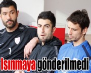 Isınmaya gönderilmedi