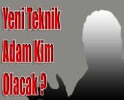 Yeni teknik adam kim olacak ?