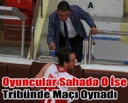 Oyuncular Sahada O İse Tribünde Maçı Oynadı