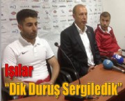 Işılar 'Dik Duruş Sergiledik'