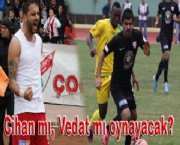 Cihan mı, Vedat mı oynayacak