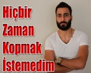 Hiçbir Zaman Kopmak İstemedim