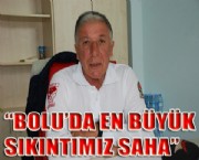 'BOLU'DA EN BÜYÜK SIKINTIMIZ SAHA'