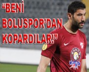''BENİ BOLUSPOR'DAN KOPARDILAR!''
