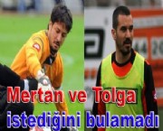 Mertan ve Tolga istediğini bulamadı