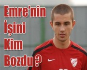 Emre'nin işini menajerler mi bozdu?