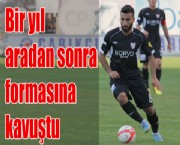 Bir yıl aradan sonra formasına kavuştu