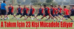 A Takım İçin 23 Kişi Mücadele Ediyor