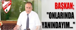 BAŞKAN; ''ONLARINDA YANINDAYIM…''