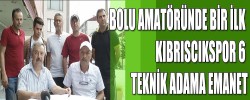 BOLU AMATÖRÜNDE BİR İLK "KIBRISCIKSPOR 6 TEKNİK ADAMA EMANET"