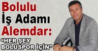 Bolulu iş adamı Alemdar:“Her Şey Boluspor İçin”