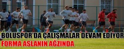 BOLUSPOR’DA ÇALIŞMALAR DEVAM EDİYOR. FORMA ASLANIN AĞZINDA