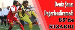 Deniz Şansı Değerlendiremedi