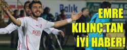 EMRE KILINÇ’TAN İYİ HABER!