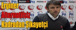 Erginer Alternatifsiz Kadrodan Şikayetçi