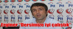 Erginer “Dersimize iyi çalıştık”