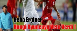 Erginer Hangi Oyuncuya Veto Verdi !