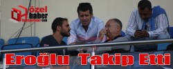 Eroğlu  Takip Etti