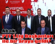 Abak, PTT 1.Lig Başkanları ile bir araya geldi