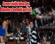 Semercioğlundan Dev  Adamlara barbekü partisi!