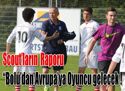 Scout'ların  Raporu 'Bolu'dan Avrupa'ya Oyuncu gelecek !'