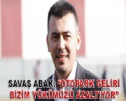 SAVAŞ ABAK; ''OTOPARK GELİRİ BİZİM YÜKÜMÜZÜ AZALTIYOR''