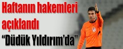 Haftanın hakemleri açıklandı “Düdük Yıldırım’da”