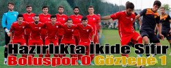 Hazırlıkta İkide Sıfır “Boluspor 0 Göztepe A.Ş 1”