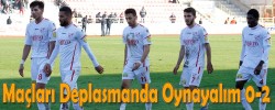 Maçları Deplasmanda Oynayalım 0-2