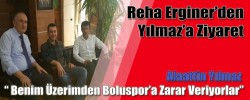 Reha Erginer’den Yılmaz’a Ziyaret