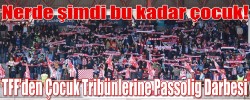 TFF'den Çocuk Tribünlerine Passolig Darbesi !