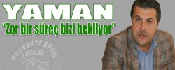 Yaman “Zor bir süreç bizi bekliyor”