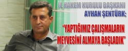 “YAPTIĞIMIZ ÇALIŞMALARIN MEYVESİNİ ALMAYA BAŞLADIK”