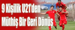 9 Kişilik U21’den Müthiş Bir Geri Dönüş