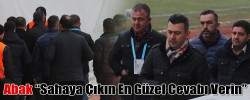 Abak “Sahaya Çıkın En Güzel Cevabı Verin”