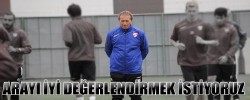 ARAYI İYİ DEĞERLENDİRMEK İSTİYORUZ