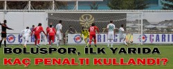 BOLUSPOR, İLK YARIDA KAÇ PENALTI KULLANDI?