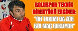 BOLUSPOR TEKNİK DİREKTÖRÜ ERGİNER: “İKİ TAKIMI DA ZOR BİR MAÇ BEKLİYOR”