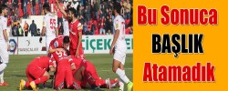 Bu Sonuca Başlık Atamadık  6-0