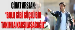 CİHAT ARSLAN: “BOLU GİBİ GÜÇLÜ BİR TAKIMLA KARŞILAŞACAĞIZ”