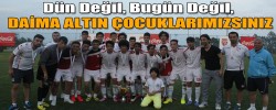 Dün Değil, Bugün Değil, DAİMA ALTIN ÇOCUKLARIMIZSINIZ