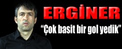 Erginer “Çok basit bir gol yedik”