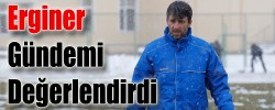 Erginer  Gündemi Değerlendirdi