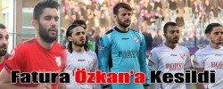 Fatura Özkan’a Kesildi