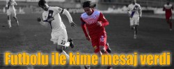 Futbolu ile kime mesaj verdi.